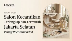 Salon Kecantikan Terlengkap dan Termurah Jakarta Selatan Paling Recommended