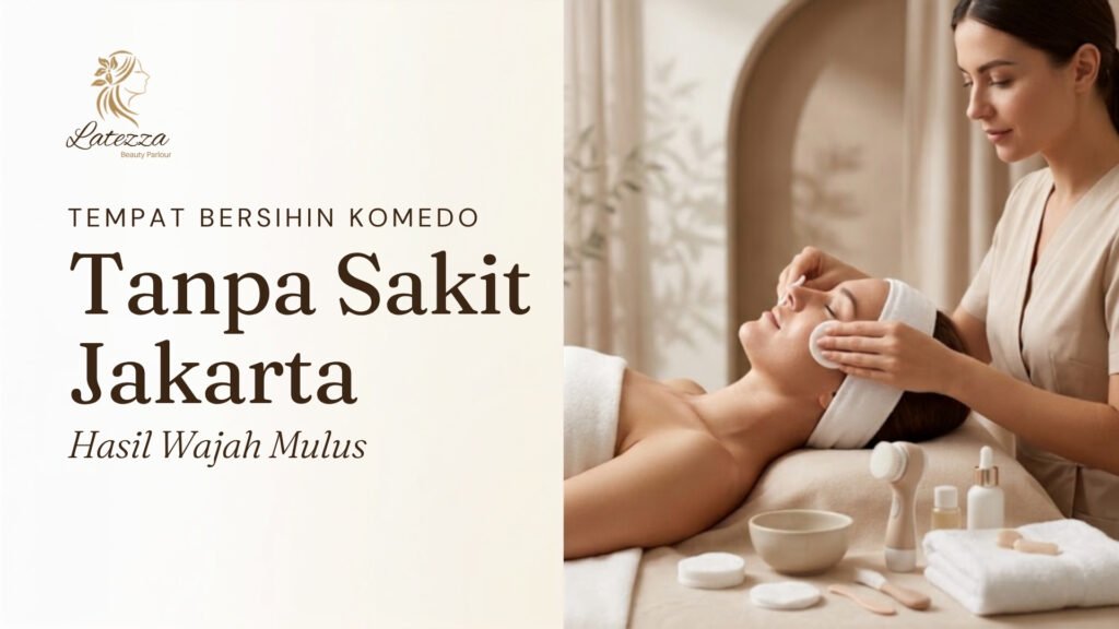 Perawatan facial untuk tempat bersihin komedo tanpa sakit di Jakarta yang nyaman dan efektif di Latezza Beauty Parlour.